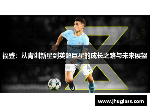 福登：从青训新星到英超巨星的成长之路与未来展望