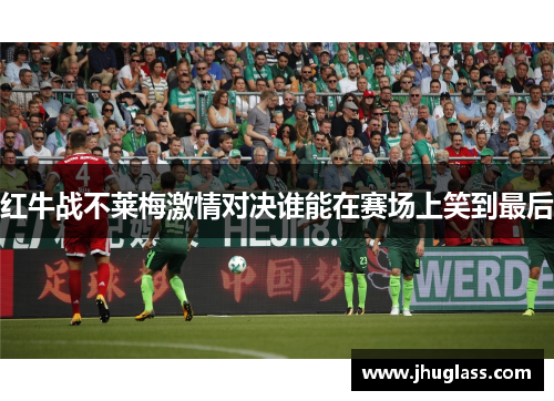 红牛战不莱梅激情对决谁能在赛场上笑到最后